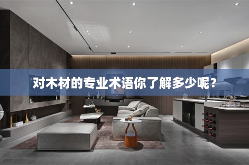 对木材的专业术语你了解多少呢？
