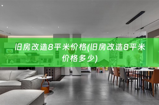 旧房改造8平米价格(旧房改造8平米价格多少)