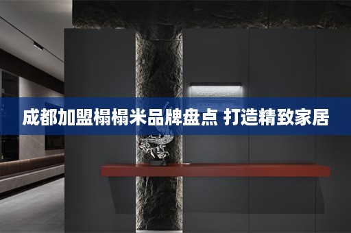 成都加盟榻榻米品牌盘点 打造精致家居