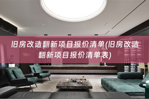 旧房改造翻新项目报价清单(旧房改造翻新项目报价清单表)