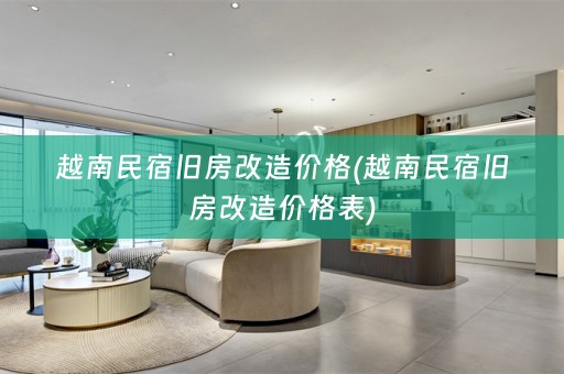 越南民宿旧房改造价格(越南民宿旧房改造价格表)
