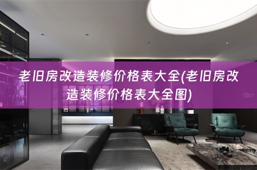 老旧房改造装修价格表大全(老旧房改造装修价格表大全图)