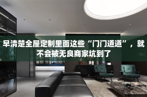 早清楚里面这些“门门道道”，就不会被无良商家坑到了