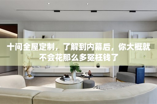十问，了解到内幕后，你大概就不会花那么多冤枉钱了