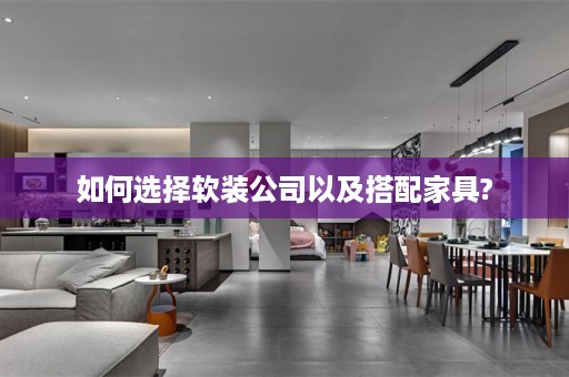 如何选择软装公司以及搭配家具?