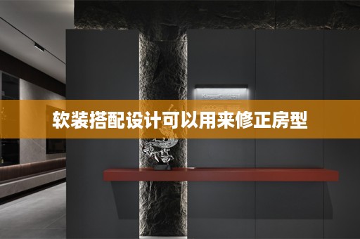 软装搭配设计可以用来修正房型