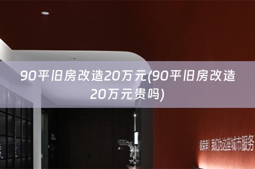 90平旧房改造20万元(90平旧房改造20万元贵吗)