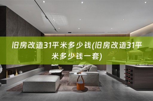 旧房改造31平米多少钱(旧房改造31平米多少钱一套)