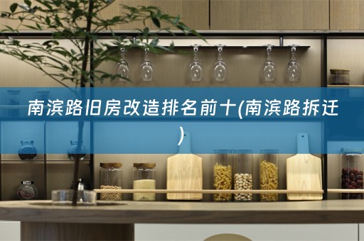 南滨路旧房改造排名前十(南滨路拆迁)