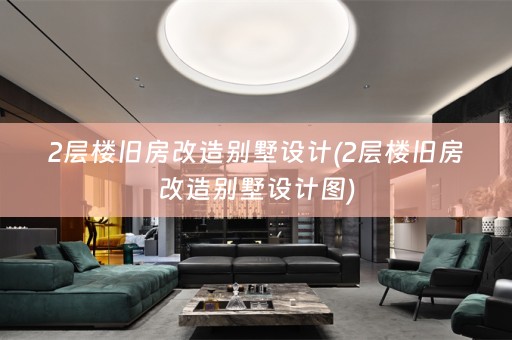 2层楼旧房改造别墅设计(2层楼旧房改造别墅设计图)
