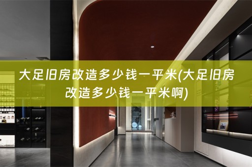 大足旧房改造多少钱一平米(大足旧房改造多少钱一平米啊)
