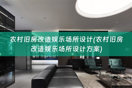 农村旧房改造娱乐场所设计(农村旧房改造娱乐场所设计方案)