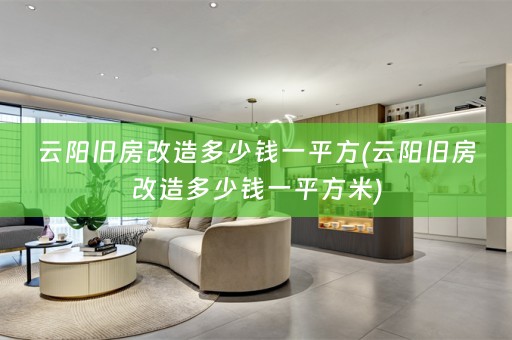 云阳旧房改造多少钱一平方(云阳旧房改造多少钱一平方米)