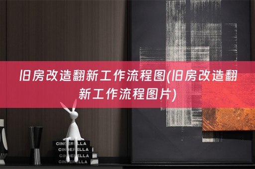 旧房改造翻新工作流程图(旧房改造翻新工作流程图片)