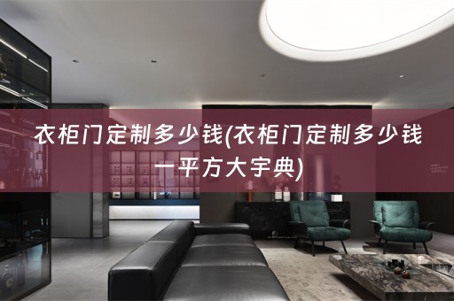 衣柜门定制多少钱(衣柜门定制多少钱一平方大宇典)