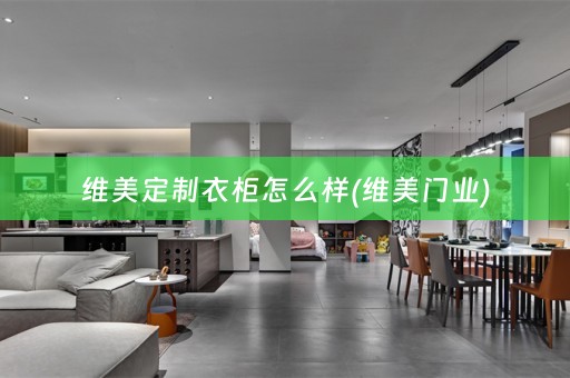 维美定制衣柜怎么样(维美门业)