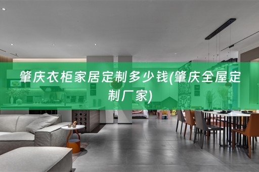 肇庆衣柜家居定制多少钱(肇庆厂家)