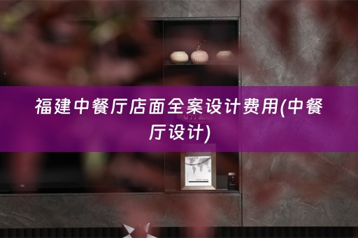 福建中餐厅店面费用(中餐厅设计)