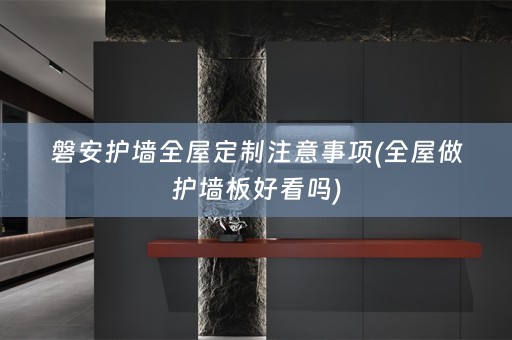 磐安护墙注意事项(全屋做护墙板好看吗)