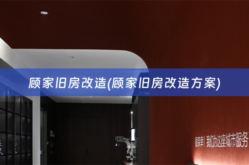 顾家旧房改造(顾家旧房改造方案)