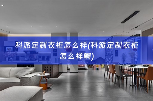 科派定制衣柜怎么样(科派定制衣柜怎么样啊)