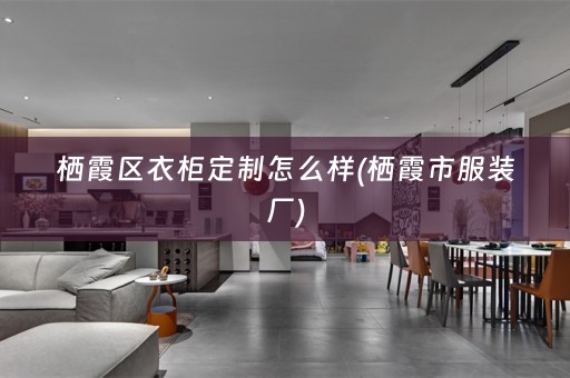 栖霞区衣柜定制怎么样(栖霞市服装厂)