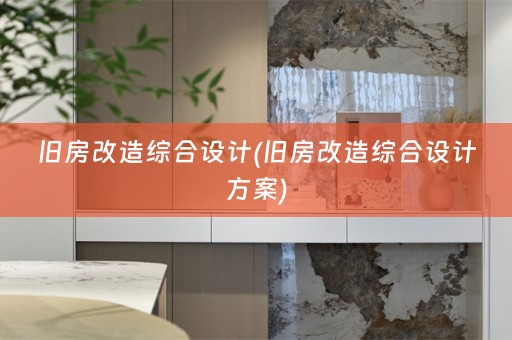 旧房改造综合设计(旧房改造综合设计方案)