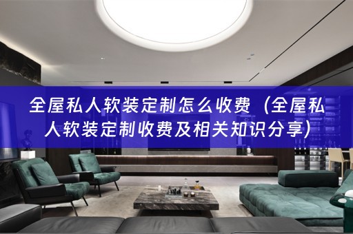 全屋私人定制收费及相关知识分享）