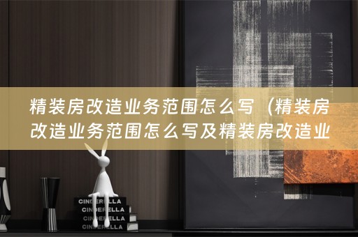 精装房改造业务范围怎么写（精装房改造业务范围怎么写及精装房改造业务范围怎么写才正确？）