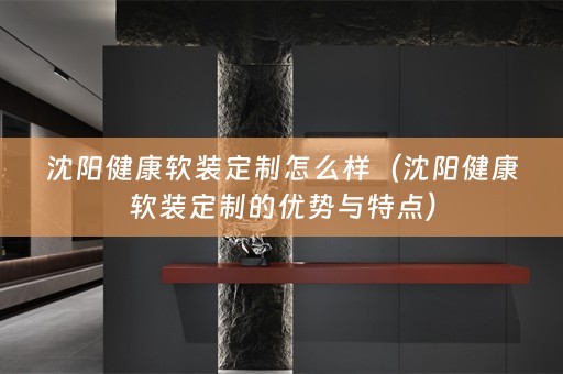沈阳健康定制的优势与特点）
