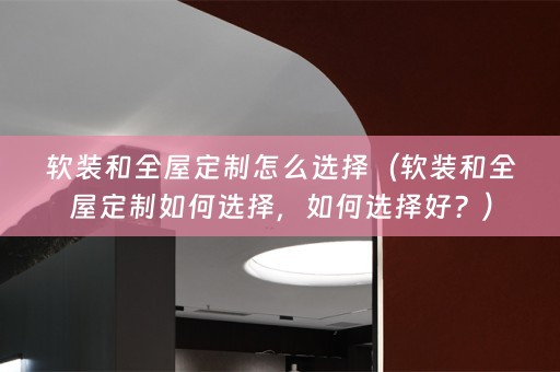 和全屋定制如何选择，如何选择好？）