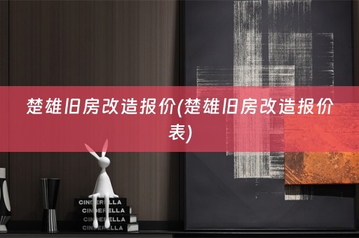 楚雄旧房改造报价(楚雄旧房改造报价表)