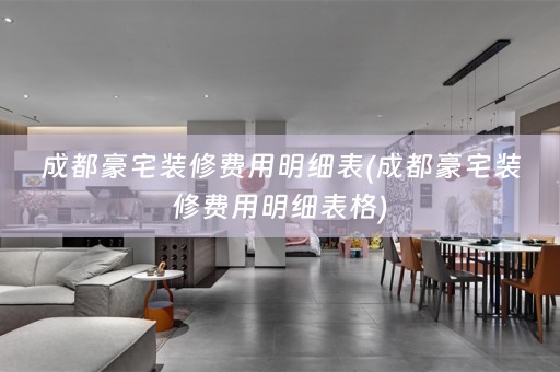 成都豪宅装修费用明细表(成都豪宅装修费用明细表格)