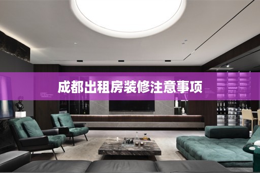 成都出租房装修注意事项