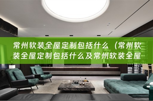 常州全屋定制包括什么项目）