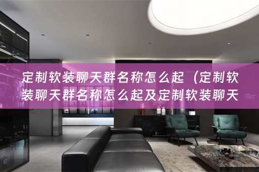 定制聊天群名称怎么起好听）