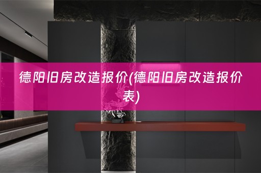德阳旧房改造报价(德阳旧房改造报价表)