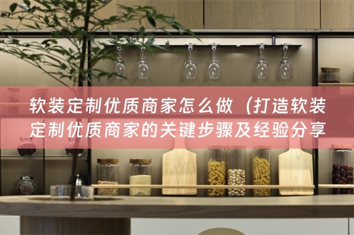 定制优质商家的关键步骤及经验分享）