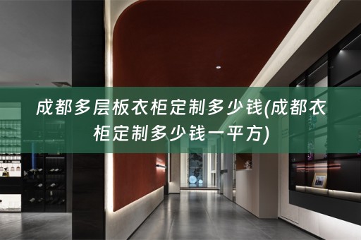 成都多层板衣柜定制多少钱(成都衣柜定制多少钱一平方)