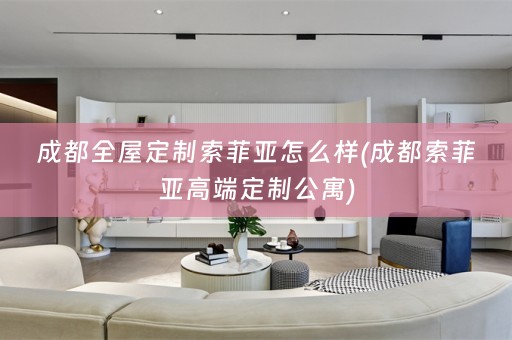成都索菲亚怎么样(成都索菲亚高端定制公寓)