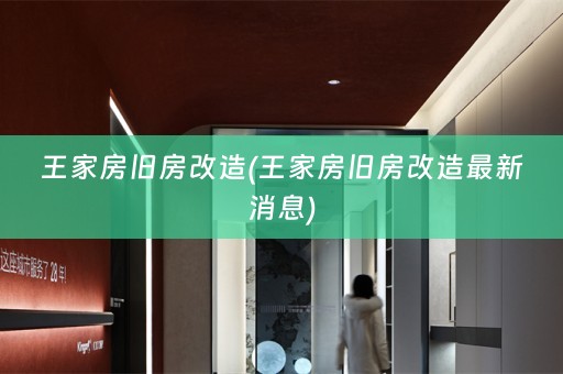王家房旧房改造(王家房旧房改造最新消息)