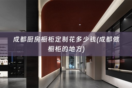 成都厨房橱柜定制花多少钱(成都做橱柜的地方)