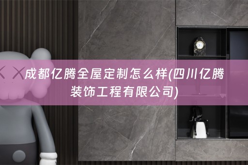 成都亿腾怎么样(四川亿腾装饰工程有限公司)