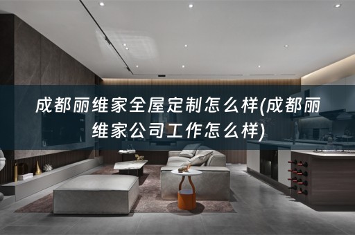 成都丽维家怎么样(成都丽维家公司工作怎么样)
