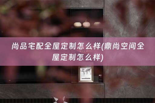尚品宅配怎么样)