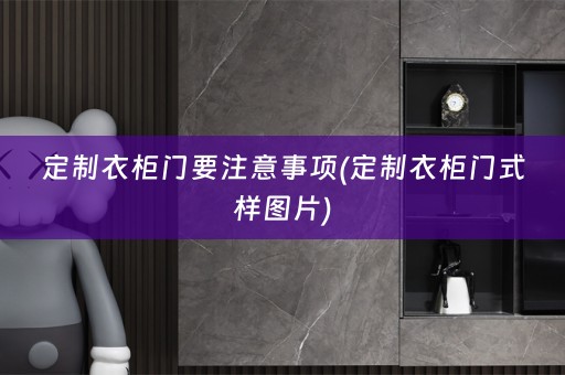 定制衣柜门要注意事项(定制衣柜门式样图片)