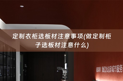 定制衣柜选板材注意事项(做定制柜子选板材注意什么)