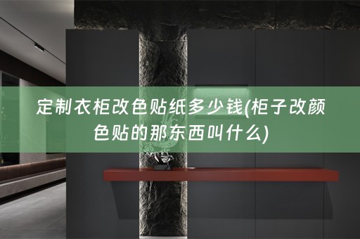 定制衣柜改色贴纸多少钱(柜子改颜色贴的那东西叫什么)