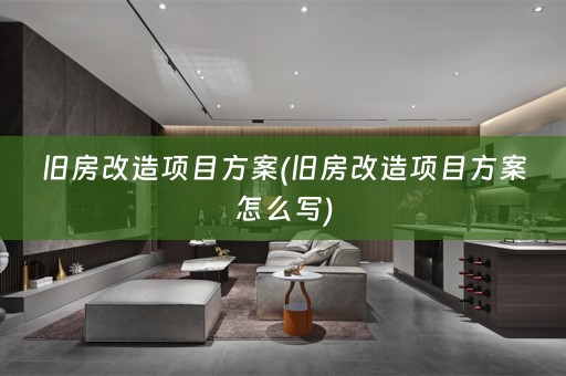 旧房改造项目方案(旧房改造项目方案怎么写)