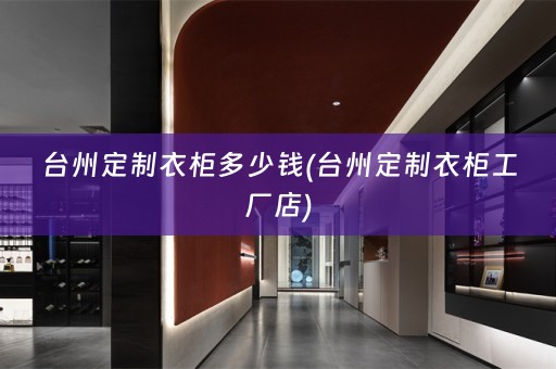 台州定制衣柜多少钱(台州定制衣柜工厂店)
